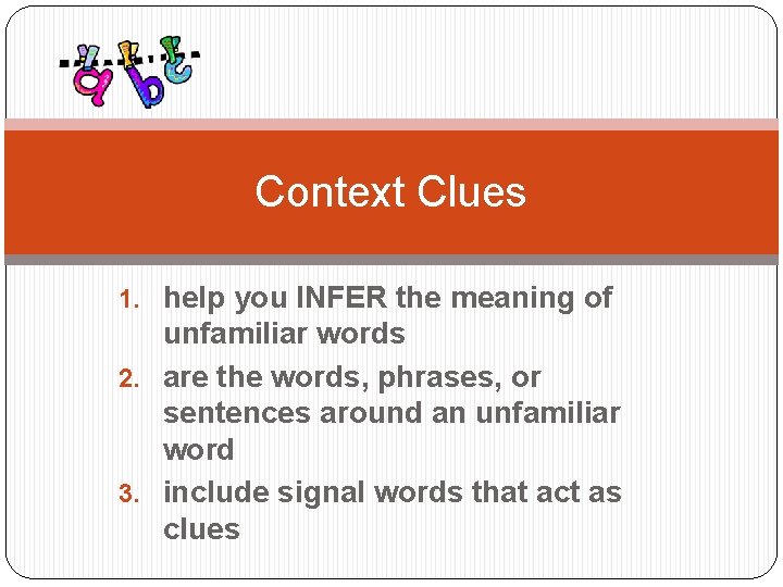 Context Clues 1. help you INFER the meaning of unfamiliar words 2. are the