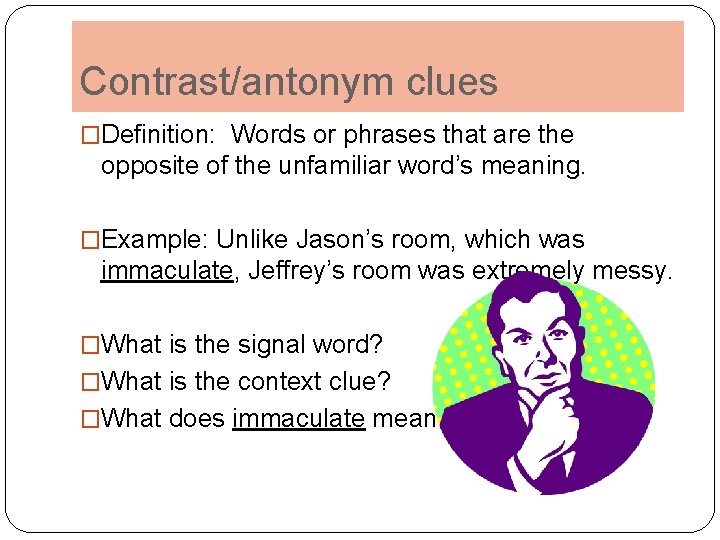 Contrast/antonym clues �Definition: Words or phrases that are the opposite of the unfamiliar word’s