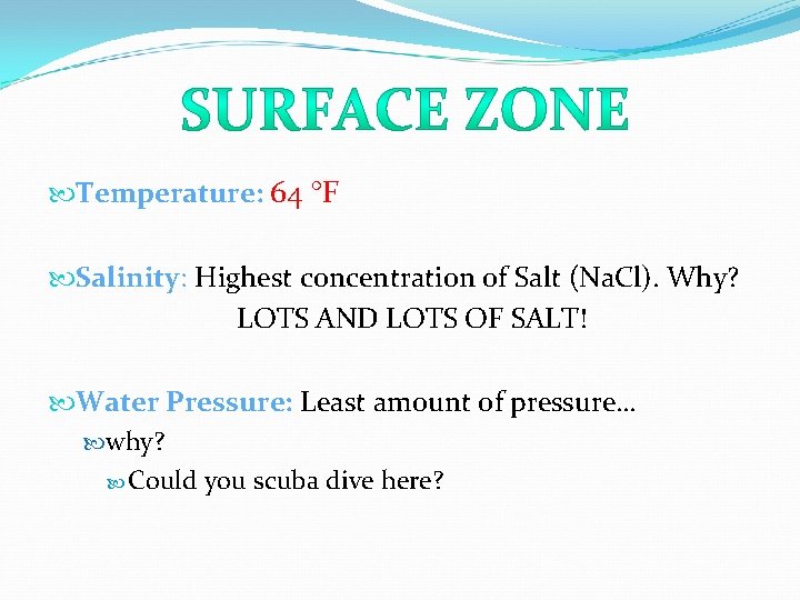  Temperature: 64 °F Salinity: Highest concentration of Salt (Na. Cl). Why? LOTS AND