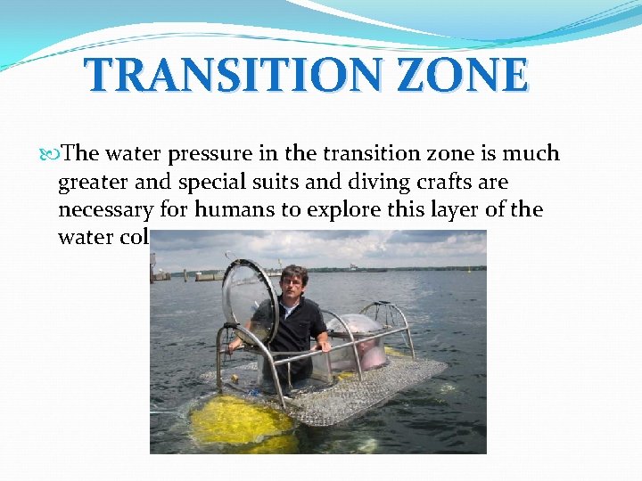 TRANSITION ZONE The water pressure in the transition zone is much greater and special