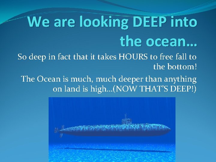 We are looking DEEP into the ocean… So deep in fact that it takes