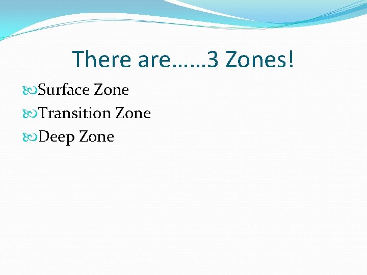 There are…… 3 Zones! Surface Zone Transition Zone Deep Zone 