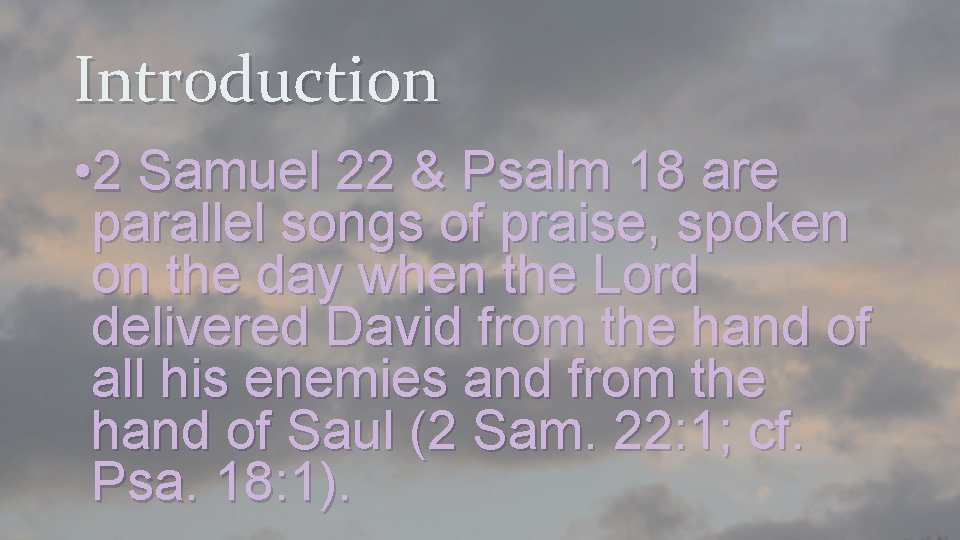 Introduction • 2 Samuel 22 & Psalm 18 are parallel songs of praise, spoken