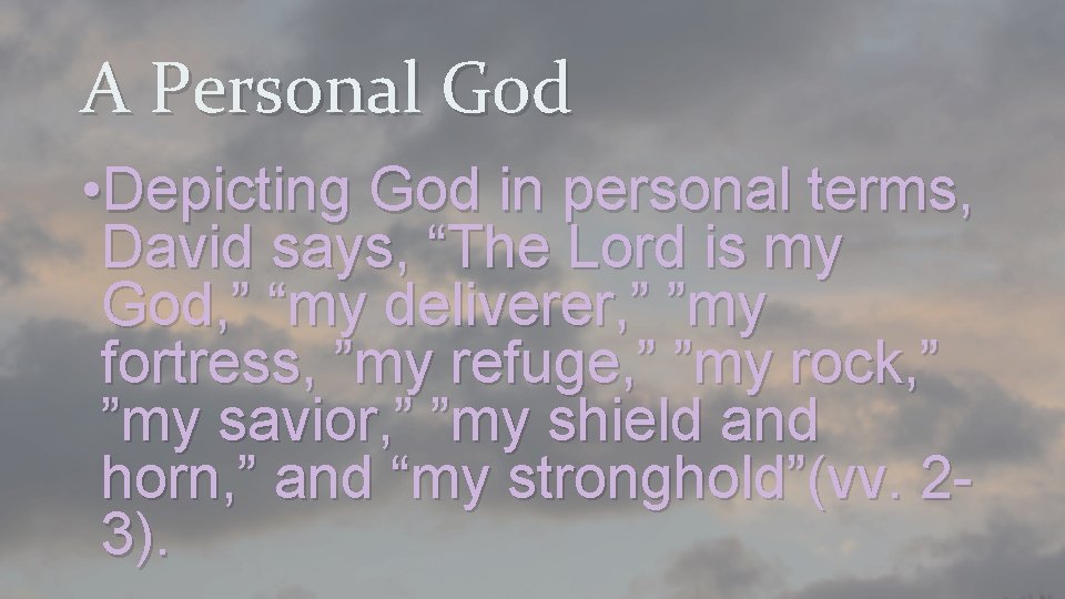 A Personal God • Depicting God in personal terms, David says, “The Lord is