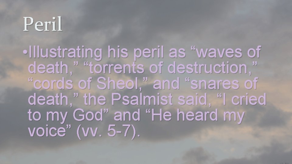 Peril • Illustrating his peril as “waves of death, ” “torrents of destruction, ”