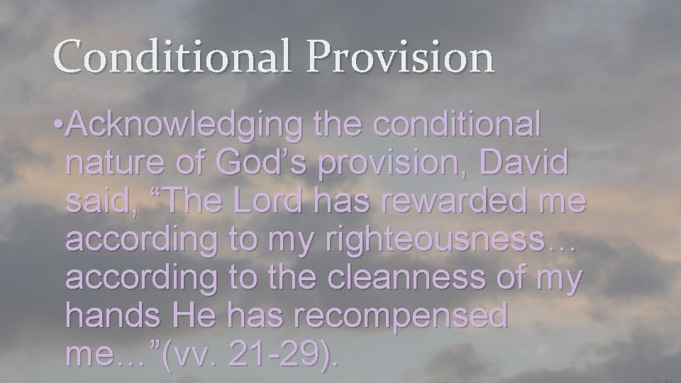 Conditional Provision • Acknowledging the conditional nature of God’s provision, David said, “The Lord