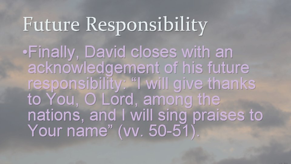 Future Responsibility • Finally, David closes with an acknowledgement of his future responsibility: “I