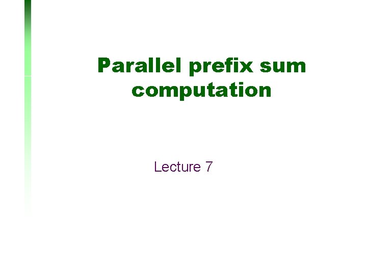 Parallel prefix sum computation Lecture 7 