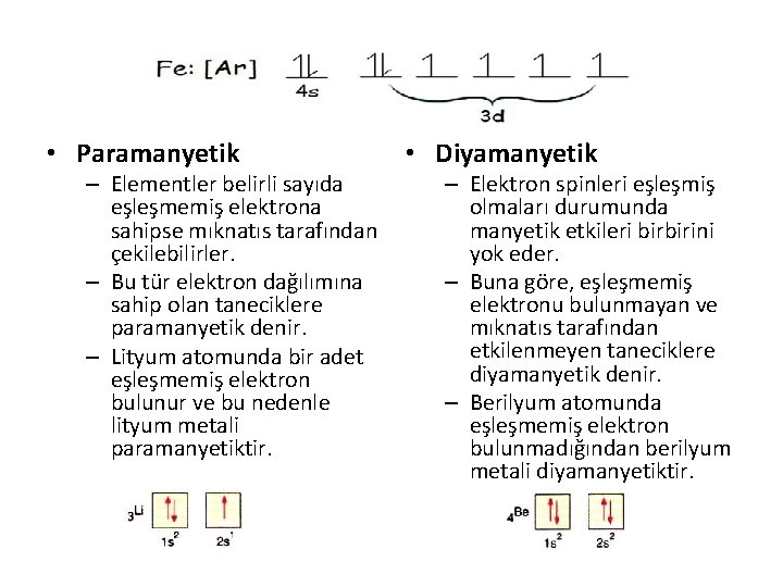  • Paramanyetik – Elementler belirli sayıda eşleşmemiş elektrona sahipse mıknatıs tarafından çekilebilirler. –