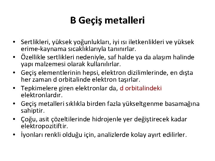 B Geçiş metalleri • Sertlikleri, yüksek yoğunlukları, iyi ısı iletkenlikleri ve yüksek erime-kaynama sıcaklıklarıyla