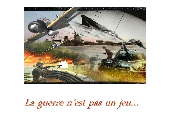 La guerre n’est pas un jeu… 