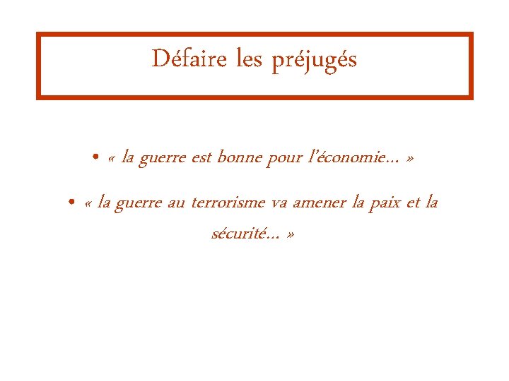 Défaire les préjugés • « la guerre est bonne pour l’économie… » • «