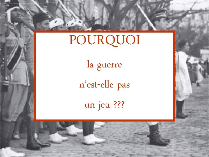 POURQUOI la guerre n’est-elle pas un jeu ? ? ? 