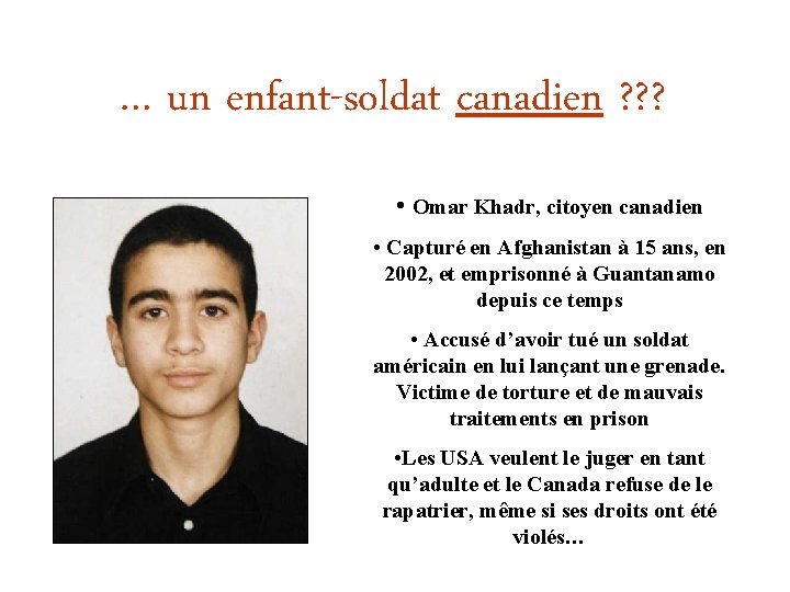 … un enfant-soldat canadien ? ? ? • Omar Khadr, citoyen canadien • Capturé