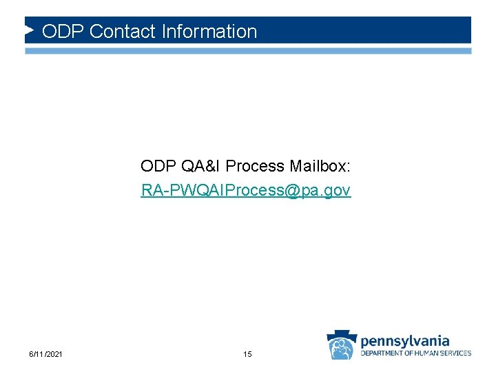 ODP Contact Information ODP QA&I Process Mailbox: RA-PWQAIProcess@pa. gov 6/11/2021 15 