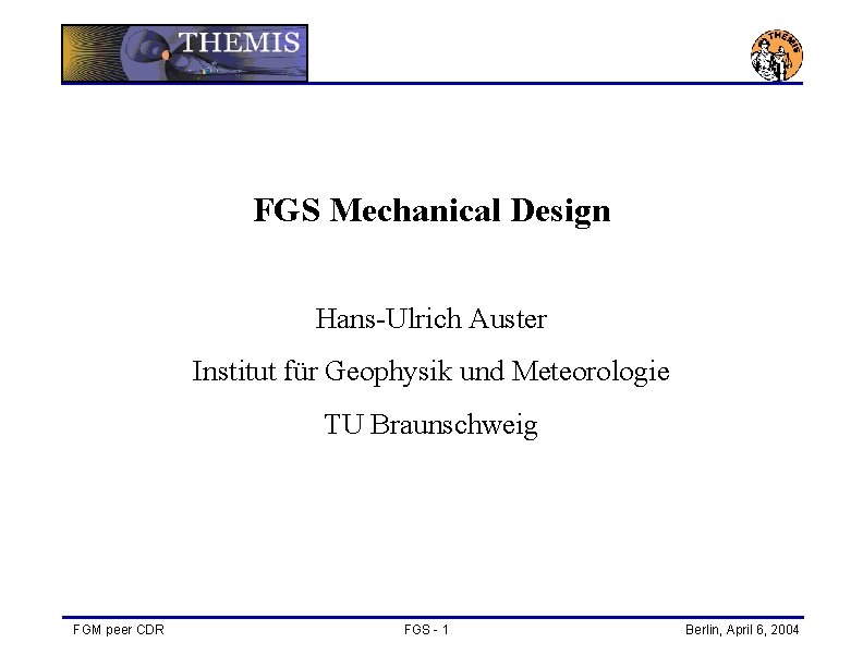 FGS Mechanical Design Hans-Ulrich Auster Institut für Geophysik und Meteorologie TU Braunschweig FGM peer