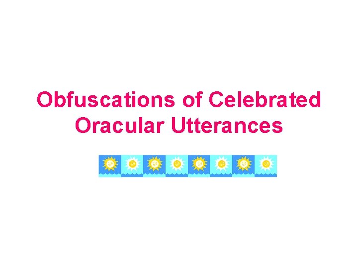 Obfuscations of Celebrated Oracular Utterances 