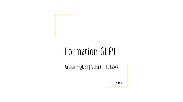 Formation GLPI Arthur FIQUET | Valentin TUCZAK 2 SIO Formation GLPI Arthur FIQUET | Valentin TUCZAK 2 SIO