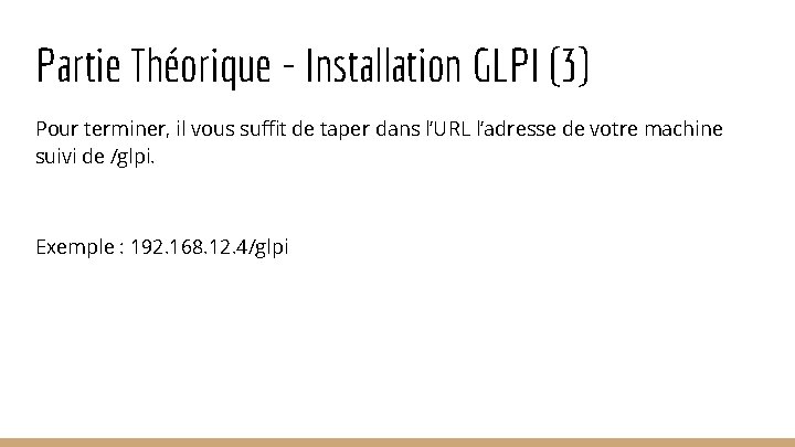 Partie Théorique - Installation GLPI (3) Pour terminer, il vous suffit de taper dans Partie Théorique - Installation GLPI (3) Pour terminer, il vous suffit de taper dans