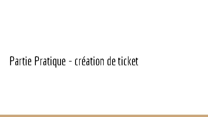 Partie Pratique - création de ticket Partie Pratique - création de ticket