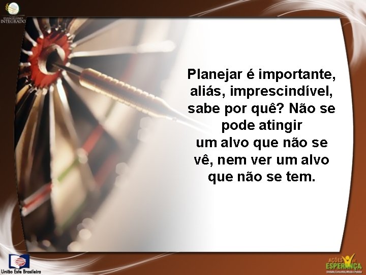 Planejar é importante, aliás, imprescindível, sabe por quê? Não se pode atingir um alvo