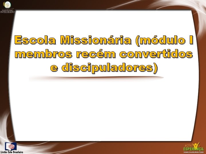 Escola Missionária (módulo I membros recém convertidos e discipuladores) 