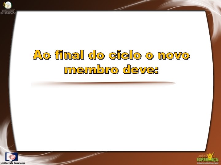 Ao final do ciclo o novo membro deve: 