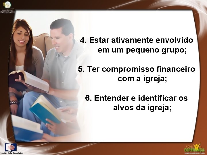 4. Estar ativamente envolvido em um pequeno grupo; 5. Ter compromisso financeiro com a