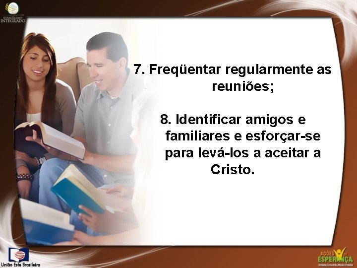 7. Freqüentar regularmente as reuniões; 8. Identificar amigos e familiares e esforçar-se para levá-los