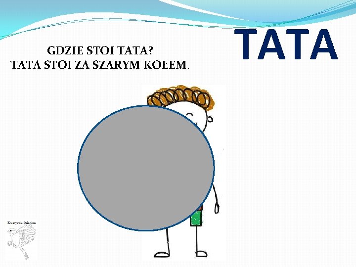 GDZIE STOI TATA? TATA STOI ZA SZARYM KOŁEM. TATA 