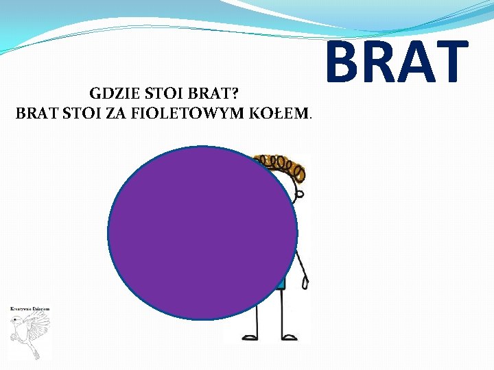 GDZIE STOI BRAT? BRAT STOI ZA FIOLETOWYM KOŁEM. BRAT 