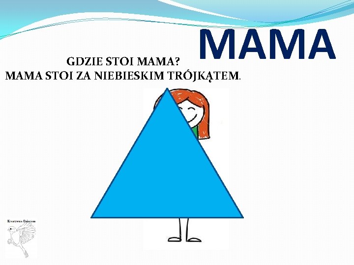 MAMA GDZIE STOI MAMA? MAMA STOI ZA NIEBIESKIM TRÓJKĄTEM. 