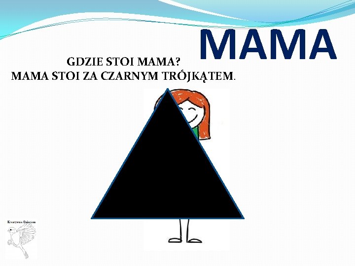 MAMA GDZIE STOI MAMA? MAMA STOI ZA CZARNYM TRÓJKĄTEM. 