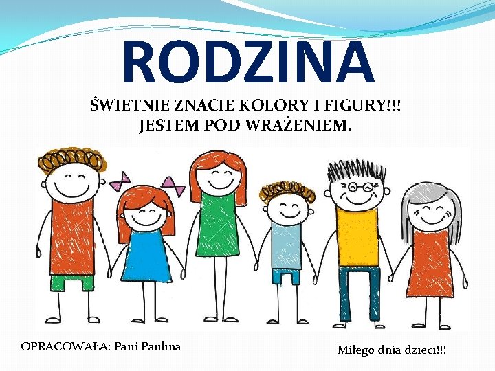 RODZINA ŚWIETNIE ZNACIE KOLORY I FIGURY!!! JESTEM POD WRAŻENIEM. OPRACOWAŁA: Pani Paulina Miłego dnia