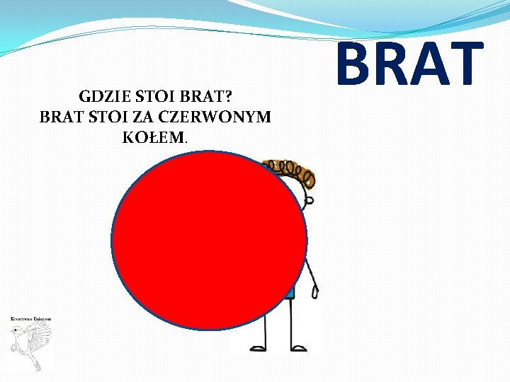 GDZIE STOI BRAT? BRAT STOI ZA CZERWONYM KOŁEM. BRAT 