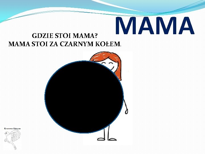 MAMA GDZIE STOI MAMA? MAMA STOI ZA CZARNYM KOŁEM. 