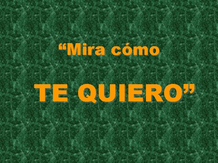 “Mira cómo TE QUIERO” 