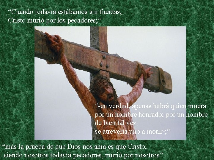 “Cuando todavía estábamos sin fuerzas, Cristo murió por los pecadores; ” “-en verdad, apenas