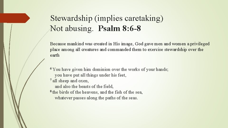 Stewardship (implies caretaking) Not abusing. Psalm 8: 6 -8 Because mankind was created in