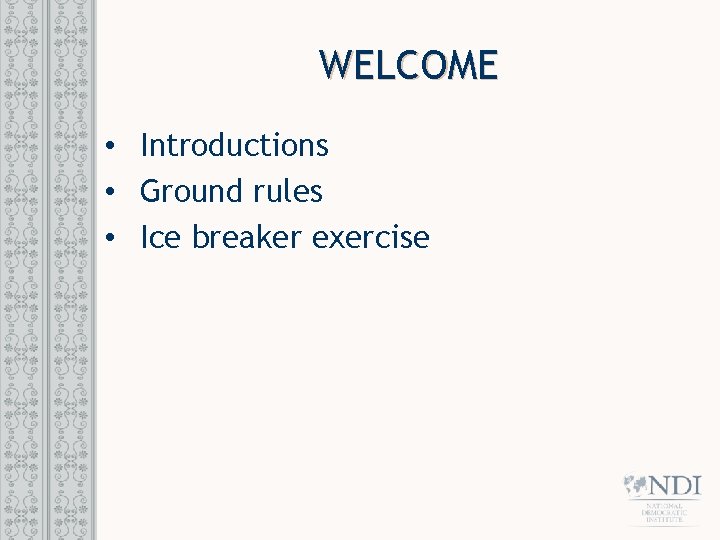 WELCOME • Introductions • Ground rules • Ice breaker exercise 