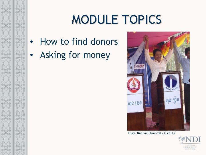 MODULE TOPICS • How to find donors • Asking for money Photo: National Democratic