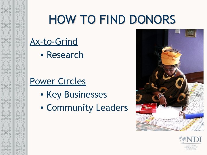 HOW TO FIND DONORS Ax-to-Grind • Research Power Circles • Key Businesses • Community