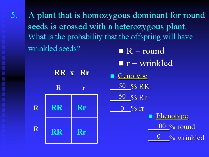 5. A plant that is homozygous dominant for round seeds is crossed with a