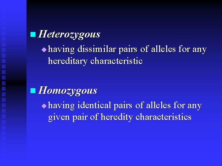 n Heterozygous u having dissimilar pairs of alleles for any hereditary characteristic n Homozygous