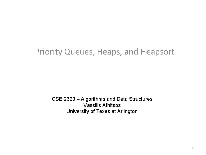 Priority Queues, Heaps, and Heapsort CSE 2320 – Algorithms and Data Structures Vassilis Athitsos