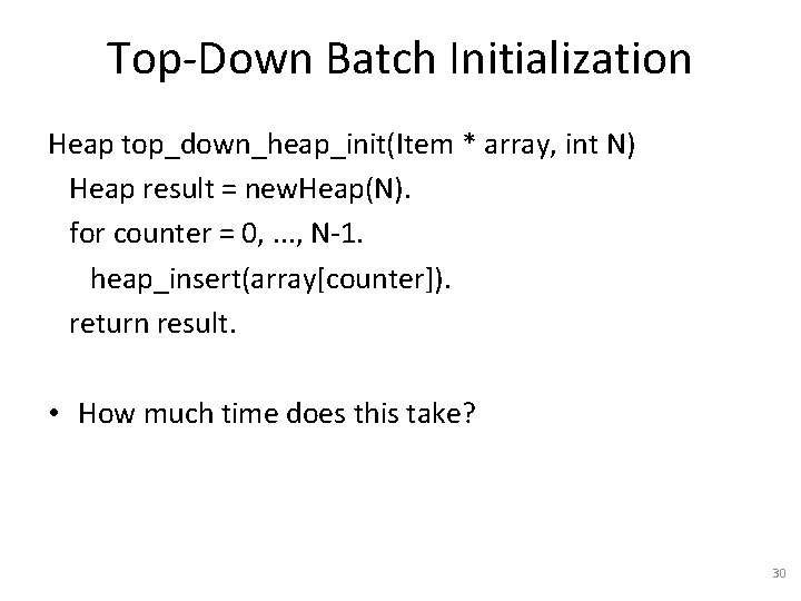 Top-Down Batch Initialization Heap top_down_heap_init(Item * array, int N) Heap result = new. Heap(N).