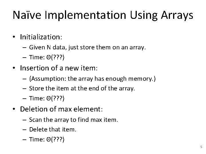 Naïve Implementation Using Arrays • Initialization: – Given N data, just store them on