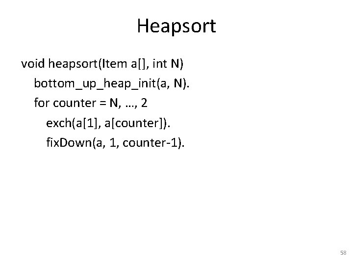 Heapsort void heapsort(Item a[], int N) bottom_up_heap_init(a, N). for counter = N, …, 2