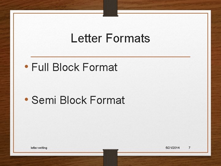 Letter Formats • Full Block Format • Semi Block Format letter writing 5/21/2014 7