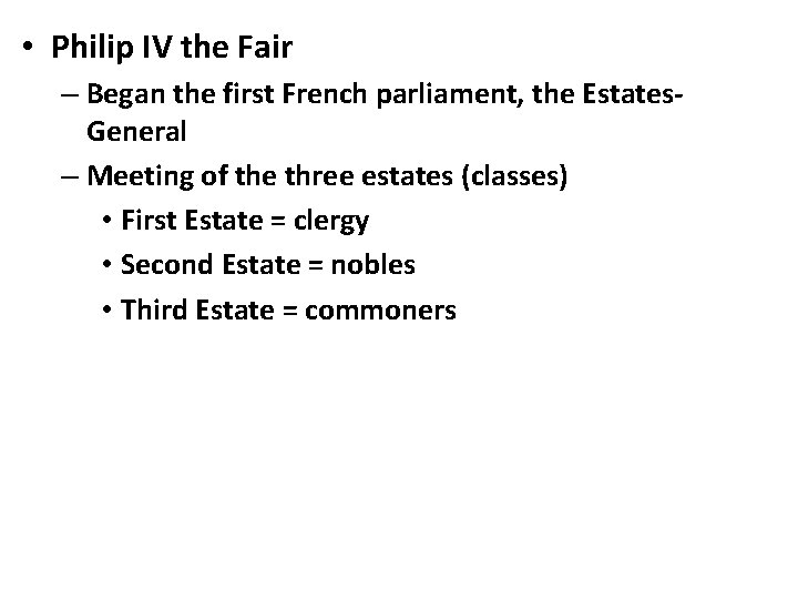 • Philip IV the Fair – Began the first French parliament, the Estates.